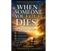 WHEN SOMEONE YOU LOVE DIES: A Compassionate Guide To Grief, Healing, and Hope