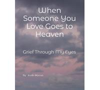 When Someone You Love Goes To Heaven: Grief Through My Eyes