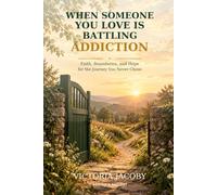 When Someone You Love Is Battling Addiction: Faith, Boundaries, and Hope for the Journey You Never Chose