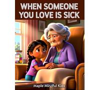 When Someone You Love Is Sick: A Story About Helper Hands: Supporting Kids Through Illness, Fear, and Finding Ways to Show Love