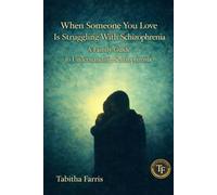 When Someone You Love Is Struggling With Schizophrenia: A Family Guide to Understanding Schizophrenia