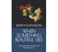 When Something Beautiful Dies: Collected Supernotational Writings Vol.1