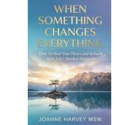When Something Changes Everything: How to Heal Your Heart and Rebuild After Life’s Hardest Moments