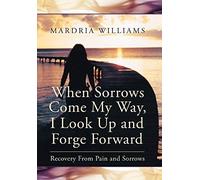 When Sorrows Come My Way, I Look Up And Forge Forward