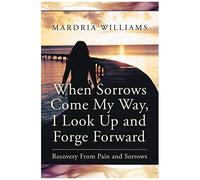 When Sorrows Come My Way, I Look Up And Forge Forward