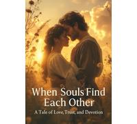 When Souls Find Each Other: A Tale of Love, Trust, and Devotion: Whispers of Two Souls a Romance that Lasts a Lifetime