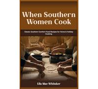 When Southern Women Cook: Classic Southern Comfort Food Recipes for Home & Holiday Cooking