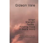 When Stength Fades : Finding Hope in God's Word: Encouragement for The Weary and Wounded Soul