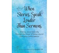 When Stories Speak Louder Than Sermons: Sharing Jesus Naturally Through the Power of Supernatural Everyday Conversations