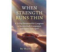 When Strength Runs Thin: A 33-Day Devotional for Caregivers to Receive God’s Compassion and Renew Their Spirit