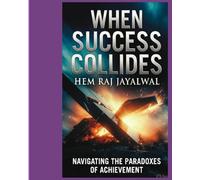 WHEN SUCCESS COLLIDES: NAVIGATING THE PARADOXES OF ACHIEVEMENT