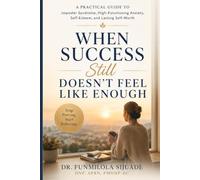 WHEN SUCCESS STILL DOESN’T FEEL LIKE ENOUGH: A Practical Guide to Imposter Syndrome, High-Functioning Anxiety, Self-Esteem, and Lasting Self-Worth
