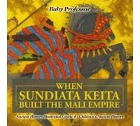 When Sundiata Keita Built The Mali Empire - Ancient History Illustrated Grade 4 Children's Ancient History