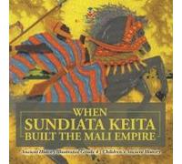 When Sundiata Keita Built The Mali Empire - Ancient History Illustrated Grade 4 Children's Ancient History