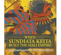 When Sundiata Keita Built The Mali Empire - Ancient History Illustrated Grade 4 Children's Ancient History