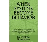 WHEN SYSTEMS BECOME BEHAVIOR: How Institutional Design Shapes Compliance, Workforce Stability, and Operational Risk