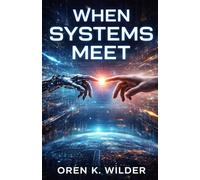 When Systems Meet: Emergence, Meaning, and the Architecture of Human Experience