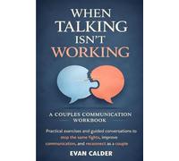 When Talking Isn’t Working: Practical Exercises and Guided Conversations to Stop the Same Fights, Improve Communication, and Reconnect as a Couple