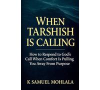 When Tarshish Is Calling: How to Respond to God's Call When Comfort Is Pulling You Away From Purpose