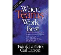 When Teams Work Best: 6,000 Team Members and Leaders Tell What It Takes to Succeed