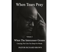 When Tears Pray Volume 2 When The Intercessor Groans: Carrying The Cries Too Deep For Words