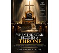 WHEN THE ALTAR BECOMES A THRONE: Prosperity, Power and the Dangerous Worship of Men