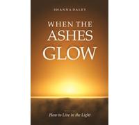 When The Ashes Glow: How To Live In The Light