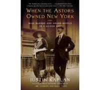 When the Astors Owned New York Justin Kaplan (Auteur)