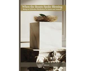 When the Beasts Spoke Blessing: Being an Orthodox Meditation on Saints and Animals: Introduction to a Poetic Journey