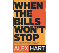 WHEN THE BILLS WON'T STOP: A Step-by-Step Survival Guide for Americans Behind on Payments: Your complete roadmap to stop the panic, understand your ... creditors, and rebuild your financial life.