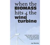 When the BioMass Hits the Wind Turbine How we got ourselves into this mess and how we are going to get out of it - Jay Warmke - Blue Rock Station LLC - Li Jay WarmkeJay Warmke (Auteur)