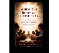 WHEN THE BODY OF CHRIST PRAYS A Call to Intercession, Unity, and Gathering Together in Prayer