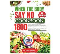 WHEN THE BODY SAYS NO COOKBOOK: 1800 Days of Easy, Delicious Anti-Inflammatory Recipes to Relieve Joint Pain, Manage Autoimmune Conditions, and ... Health with a 60-Day Science-Backed Meal Plan