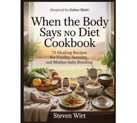 WHEN THE BODY SAYS NO DIET COOKBOOK: 75 Healing Recipes for Vitality, Serenity, and Mother-Baby Bonding
