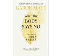 When the Body Says No: The Cost of Hidden Stress by Mate, Dr Gabor [Paperback]