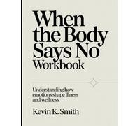 When The Body Says NO Workbook: Understanding How Emotions Shape Illness and Wellness