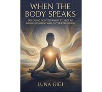 WHEN THE BODY SPEAKS: Decoding Old Testament Stories as Inner Alignment and Outer Expression