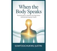 When the Body Speaks: Practical Ways to Identify and Heal Stress While Protecting Your Health