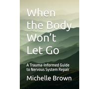 When the Body Won’t Let Go: A Trauma-Informed Guide to Nervous System Repair