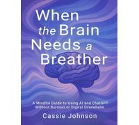 When the Brain Needs a Breather: A Mindful Guide to Using AI and ChatGPT Without Burnout or Digital Overwhelm