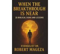 WHEN THE BREAKTHROUGH IS NEAR: 25 Biblical Signs and Lessons