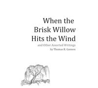 When the Brisk Willow Hits the Wind: and Other Assorted Writings