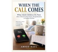 WHEN THE CALL COMES: What Adult Children Do Next After a Parent’s Fall, Stroke, Hospitalization, or Sudden Decline
