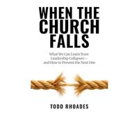 When the Church Falls: What We Can Learn from Leadership Collapses-and How to Prevent the Next One