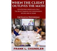 When The Client Outlives The Math: How Reverse Mortgage Help The Right Families Stay Independent, Secure and At Home