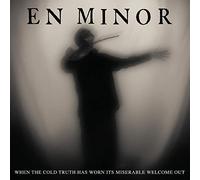 En Minor - When The Cold Truth Has Worn Its Miserable Welcome Out