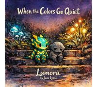 When the Colors Go Quiet: A Children's Picture Book About Fear, Emotional Shutdown, and Showing Up for a Friend (Ages 4-7)