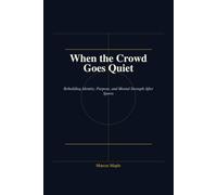 When the Crowd Goes Quiet: Rebuilding Identity, Purpose, and Mental Strength After Sports