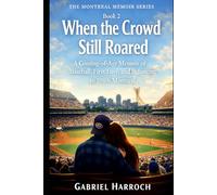When the Crowd Still Roared: A Coming-of-Age Memoir of Baseball, First Love, and Belonging in 1980s Montreal