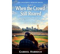 When the Crowd Still Roared: A Coming-of-Age Memoir of Baseball, First Love, and Belonging in 1980s Montreal